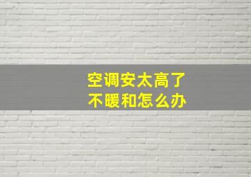 空调安太高了 不暖和怎么办